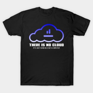 there is no cloud it's just someone else computer T-Shirt